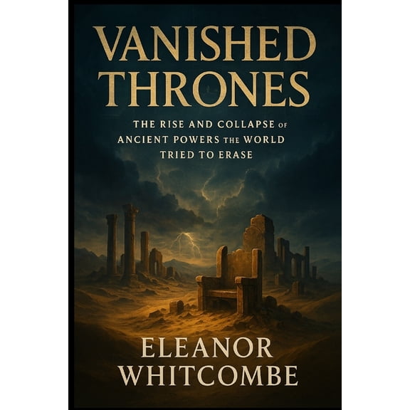 Vanished Thrones: The Rise and Collapse of Ancient Powers the World Tried to Erase, (Paperback)