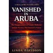 Vanished Vanished in Aruba The Natalee Holloway Case and The Mystery That Haunted a Nation, Book 1, Paperback