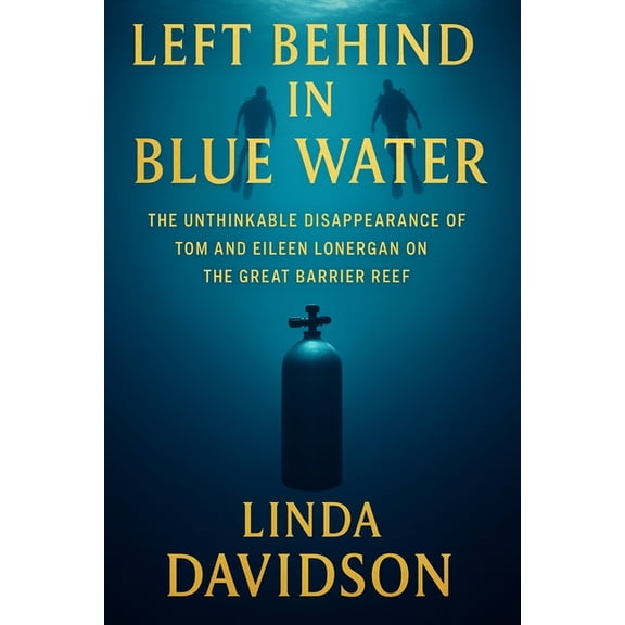 Vanished Under the Waves: True Crimes at Left Behind the Blue Water: The Unthinkable Disappearance of Tom and Eileen Lonergan on the Great Barrier Reef, Book 2, (Paperback)