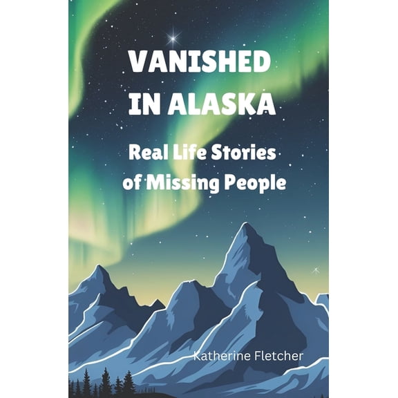 Vanished Vanished in Alaska: Real Life Stories of Missing People, (Paperback)