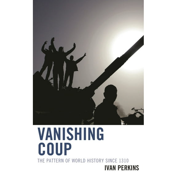 Vanishing Coup: The Pattern of World History Since 1310, (Hardcover)