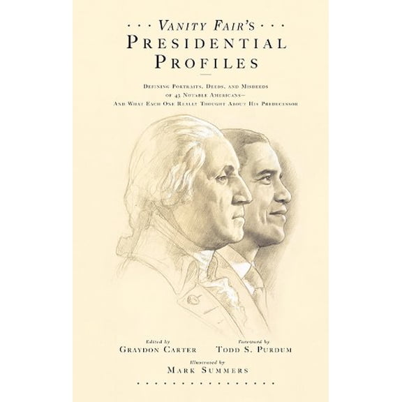 Pre-Owned Vanity Fair's Presidential Profiles : Defining Portraits, Deeds, and Misdeeds of 43 Notable Americans--And What Each One Really Thought About His Predecessor (Hardcover)
