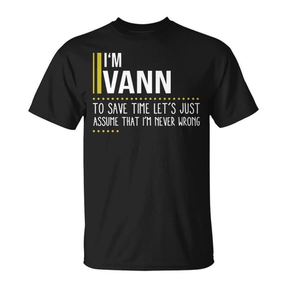 Vann Name Gift Im Vann Im Never Wrong Unisex TShirt