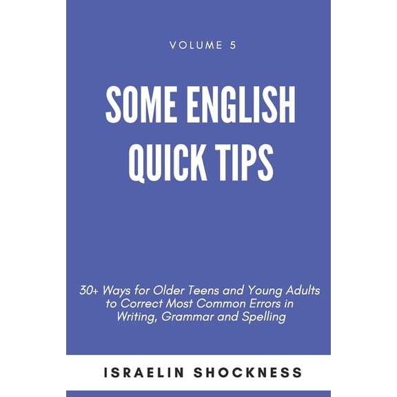 Vanquest Publishing: Some English Quick Tips : 30+ Ways for Older Teens and Young Adults to Correct Most Common Errors in Writing, Grammar and Spelling (Series #5) (Paperback)