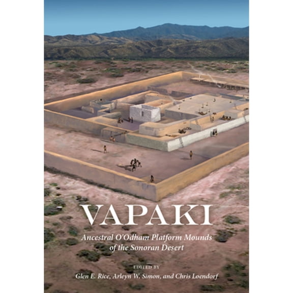 Pre-Owned Vapaki: Ancestral O'Odham Platform Mounds of the Sonoran Desert (Hardcover 9781647691172) by Glen E Rice, Arleyn W Simon, Chris Loendorf