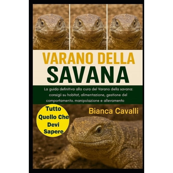 Varano Della Savana: La guida definitiva alla cura del Varano della savana: consigli su habitat, alimentazione, gestione, (Paperback)