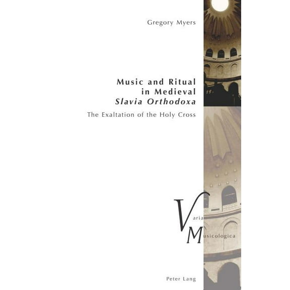 Varia Musicologica: Music and Ritual in Medieval Slavia Orthodoxa: The Exaltation of the Holy Cross (Paperback)