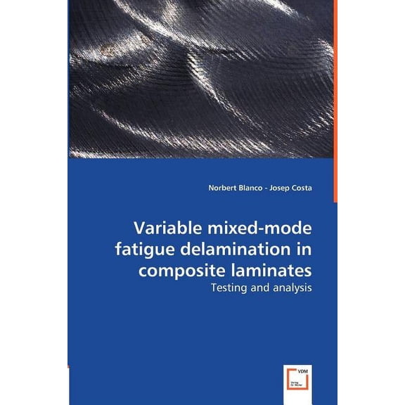 Variable Mixed-mode Fatigue Delamination in Composite Laminates - Testing and Analysis (Paperback)