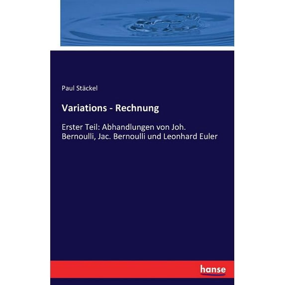 Variations - Rechnung: Erster Teil: Abhandlungen von Joh. Bernoulli, Jac. Bernoulli und Leonhard Euler, (Paperback)