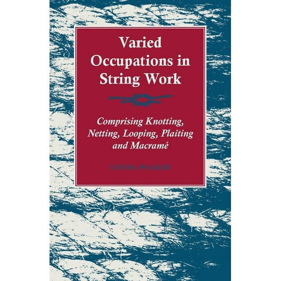 Varied Occupations in String Work - Comprising Knotting, Netting, Looping, Plaiting and Macramé, (Paperback)