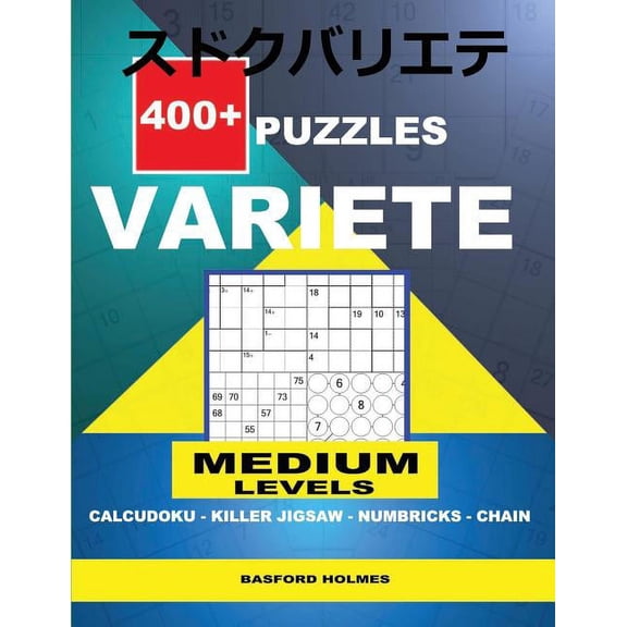 Variete Classic Sudoku 400 + puzzles VARIETE Medium levels Calcudoku - Killer Jigsaw - Numbricks - Chain.: Holmes presents to your attention a , Book 11, (Paperback)