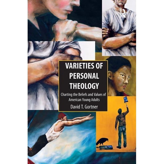 Varieties of Personal Theologies: Charting the Beliefs and Values of American Young Adults. David T. Gortner, (Hardcover)