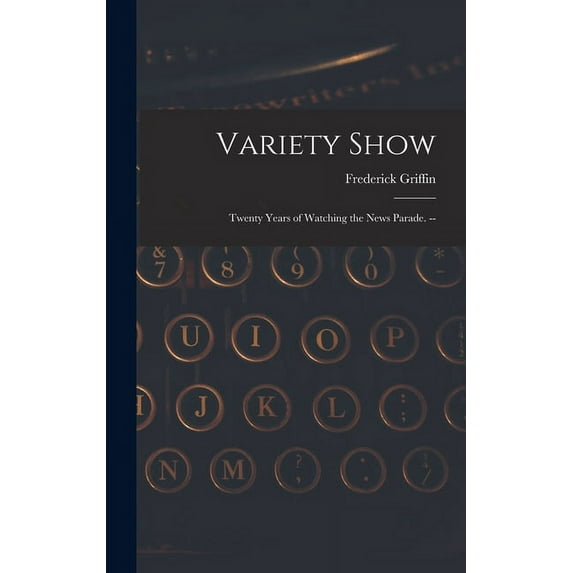 Variety Show: Twenty Years of Watching the News Parade. --, (Hardcover)