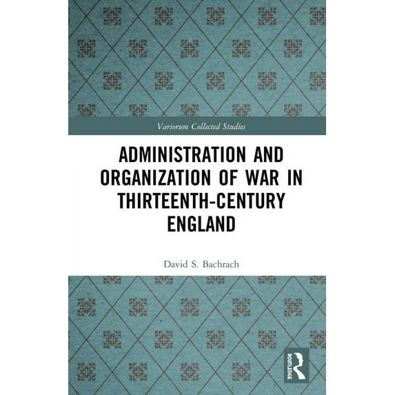 Variorum Collected Studies Administration and Organization of War in Thirteenth-Century England, Book 1088, (Hardcover)
