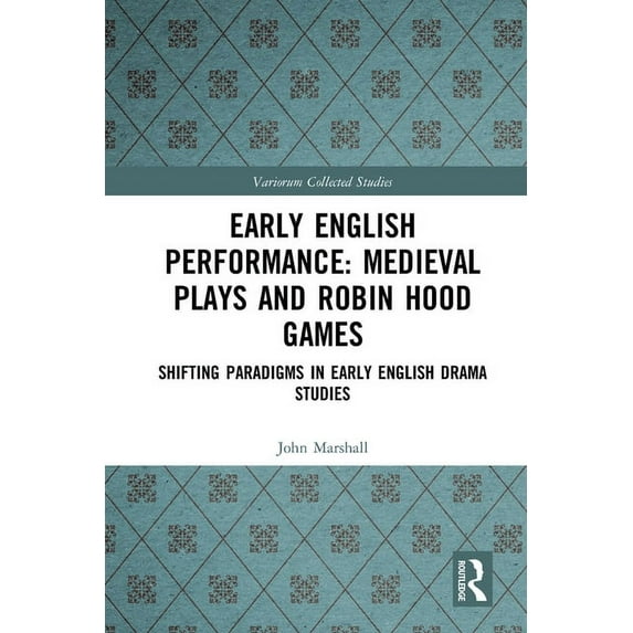 Variorum Collected Studies Early English Performance: Medieval Plays and Robin Hood Games: Shifting Paradigms in Early English Drama Studies, (Hardcover)