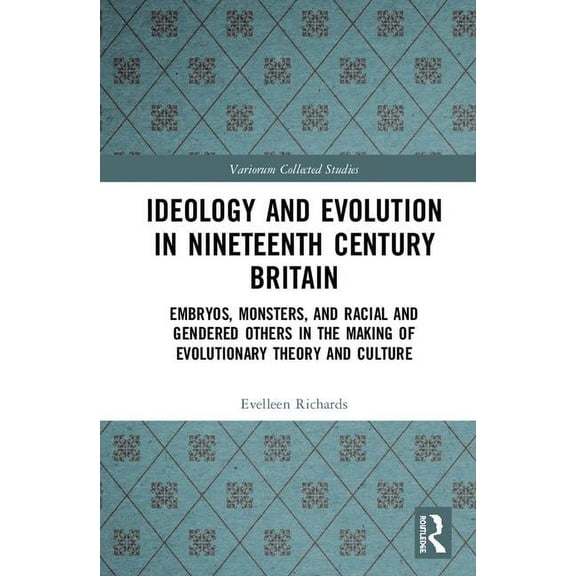 Variorum Collected Studies Ideology and Evolution in Nineteenth Century Britain: Embryos, Monsters, and Racial and Gendered Others in the Making of, Book 1089, (Hardcover)