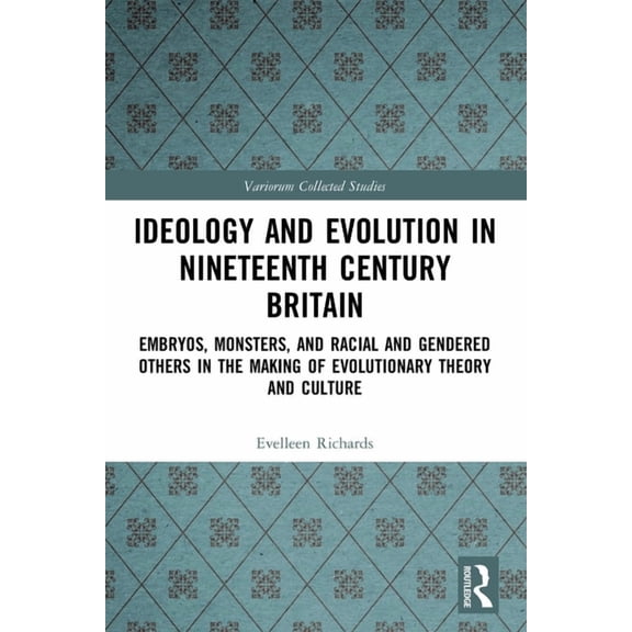 Variorum Collected Studies Ideology and Evolution in Nineteenth Century Britain: Embryos, Monsters, and Racial and Gendered Others in the Making of, (Paperback)