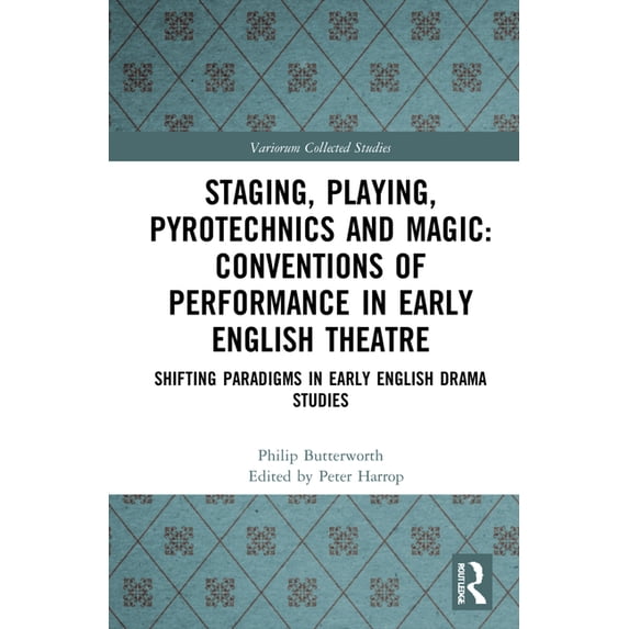 Variorum Collected Studies Staging, Playing, Pyrotechnics and Magic: Conventions of Performance in Early English Theatre: Shifting Paradigms in Ear, (Hardcover)