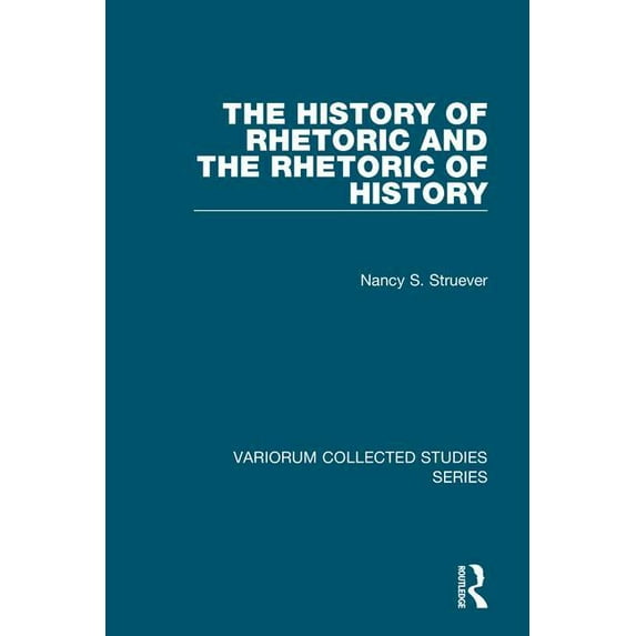 Variorum Collected Studies: The History of Rhetoric and the Rhetoric of History (Hardcover)