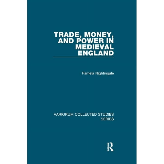 Variorum Collected Studies Trade, Money, and Power in Medieval England, (Paperback)