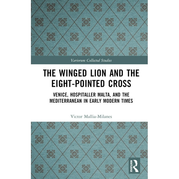 Variorum Collected Studies The Winged Lion and the Eight-Pointed Cross: Venice, Hospitaller Malta, and the Mediterranean in Early Modern Times, (Hardcover)