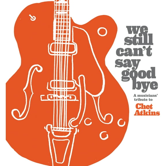Various Artists - We Still Can't Say Goodbye: A Musicians' Tribute To Chet Atkins  (Various Artists) - Music & Performance - CD