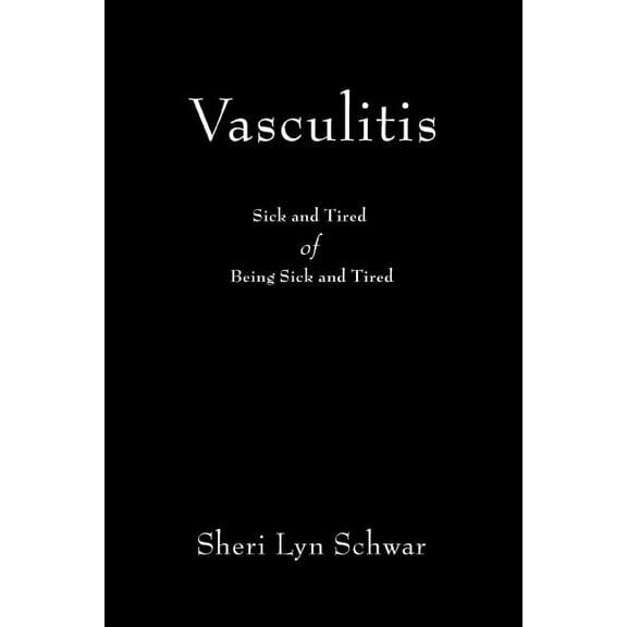 Vasculitis: Sick and Tired of Being Sick and Tired (Paperback)