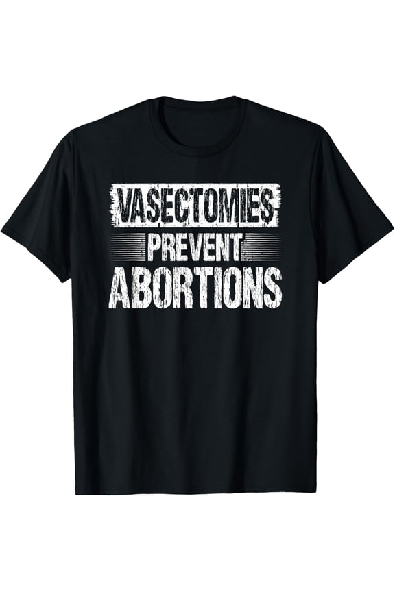 Vasectomies Prevent Abortions Pro Vasectomy T-Shirt