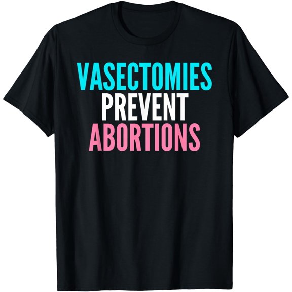 Vasectomies Prevent Abortions Reproductive Rights T-Shirt