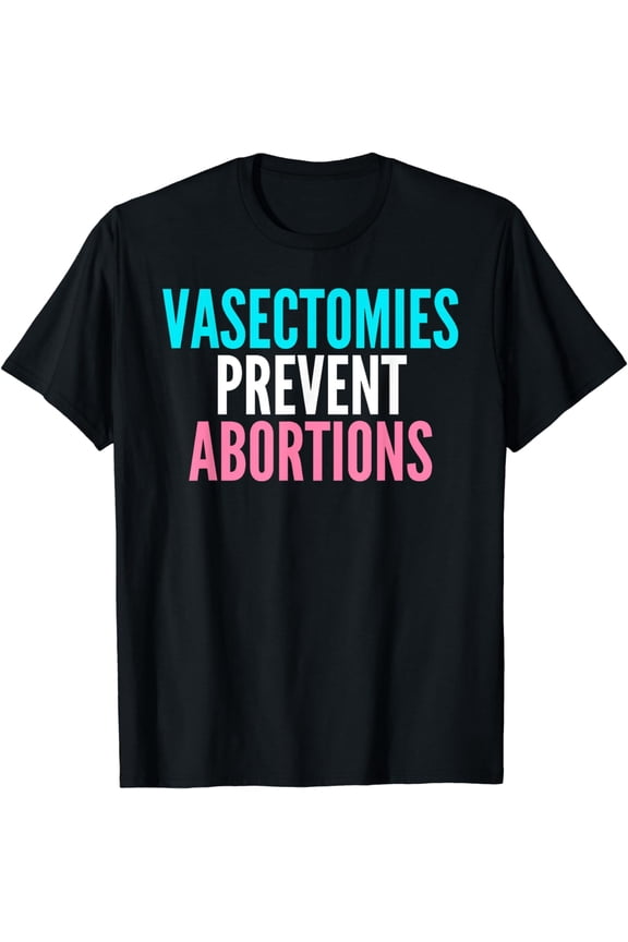 Vasectomies Prevent Abortions Reproductive Rights T-Shirt