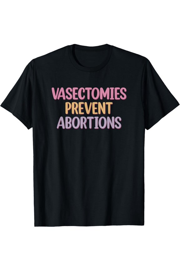 Vasectomies Prevent Abortions Shirt, ProChoice T-Shirt T-Shirt