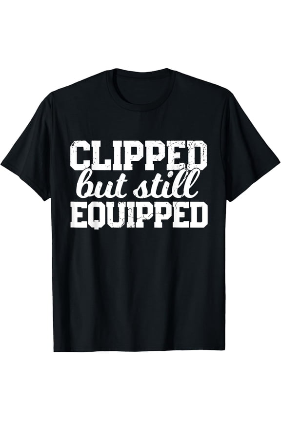 Vasectomy clipped but still equipped shirt, T-Shirt