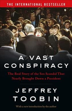 Vast Conspiracy : The Real Story of the Sex Scandal That Nearly Brought Down a President