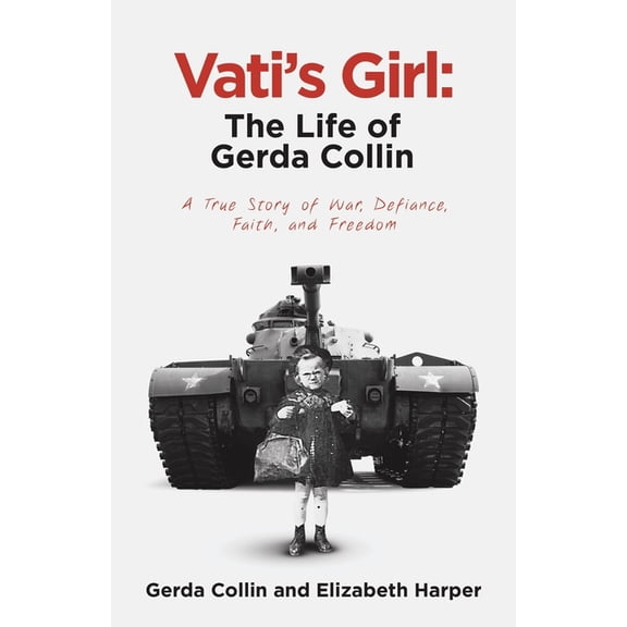 Vati's Girl: The Life of Gerda Collin: A True Story of War, Defiance, Faith, and Freedom, (Paperback)