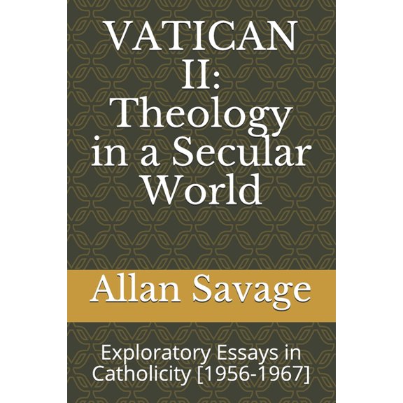 Vatican II : Theology in a Secular World: Exploratory Essays in Catholicity [1956-1967]