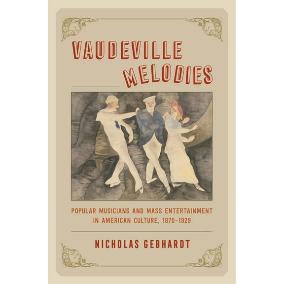 Vaudeville Melodies : Popular Musicians and Mass Entertainment in American Culture, 1870-1929 (Paperback)