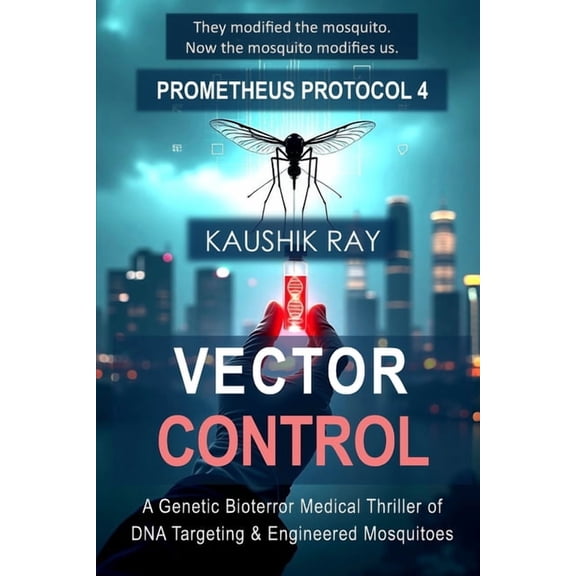 Prometheus Protocol Vector Control - Prometheus Protocol 4: A Genetic Bioterror Medical Thriller of DNA Targeting & Engineered Mosquitoe, Book 4, (Paperback)