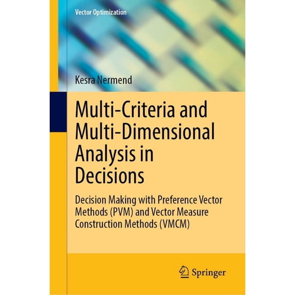 Vector Optimization Multi-Criteria and Multi-Dimensional Analysis in Decisions: Decision Making with Preference Vector Methods (Pvm) and Vec, (Hardcover)