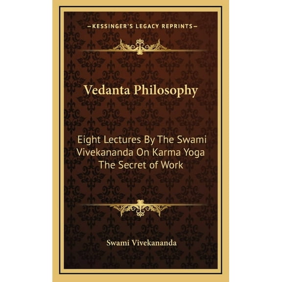 Vedanta Philosophy : Eight Lectures By The Swami Vivekananda On Karma Yoga The Secret of Work (Hardcover)