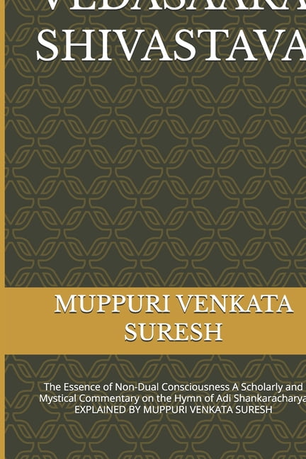 Vedasaara Shivastava: The Essence of Non-Dual Consciousness A Scholarly and Mystical Commentary on the Hymn of Adi Shank, (Paperback)