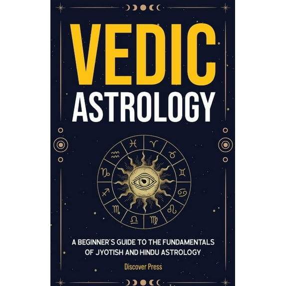Vedic Astrology: A Beginner's Guide to the Fundamentals of Jyotish and Hindu Astrology, (Paperback)