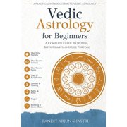 Vedic Astrology for Beginners A Complete Guide to Jyotish, Birth Charts, and Life Purpose, Paperback