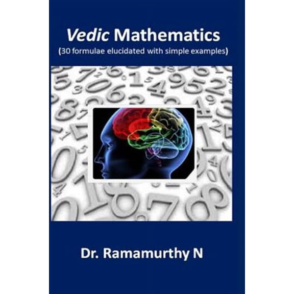 Vedic Mathematics: 30 Formulae Elucidated with Simple Examples