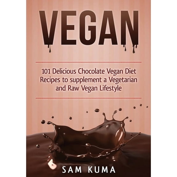 Vegan: 101 Delicious Chocolate Vegan Diet Recipes to supplement a Vegetarian and Raw Vegan Lifestyle, (Paperback)
