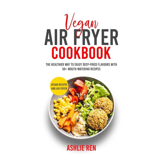 Vegan Air Fryer Cookbook The Healthier Way to Enjoy DeepFried