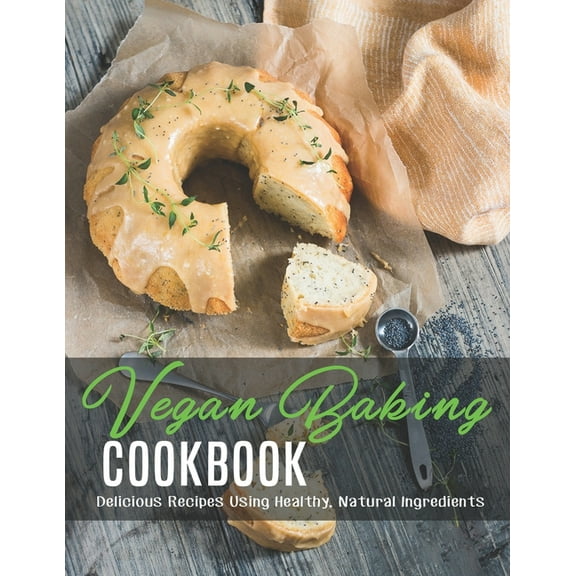 Vegan Baking Cookbook: Delicious Recipes Using Healthy, Natural Ingredients (Paperback)