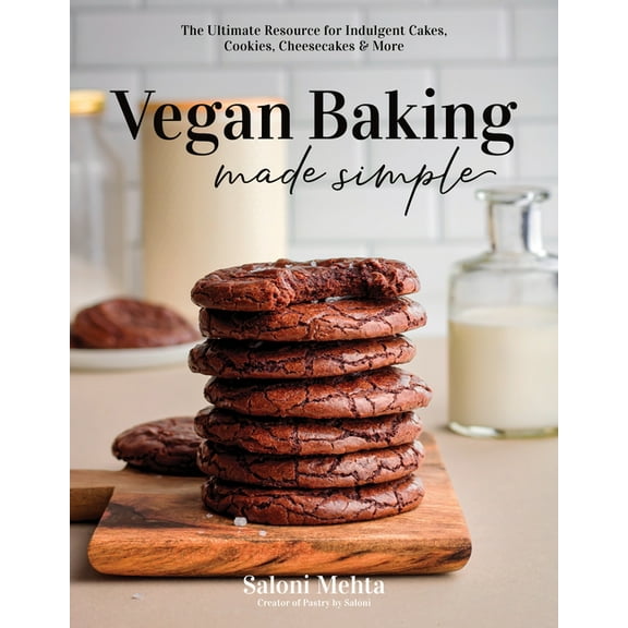 Vegan Baking Made Simple: The Ultimate Resource for Indulgent Cakes, Cookies, Cheesecakes & More, (Paperback)