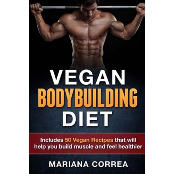 VEGAN BODYBUILDING Diet: Includes 50 Vegan Recipes that will help you build muscle and feel healthier (Paperback)