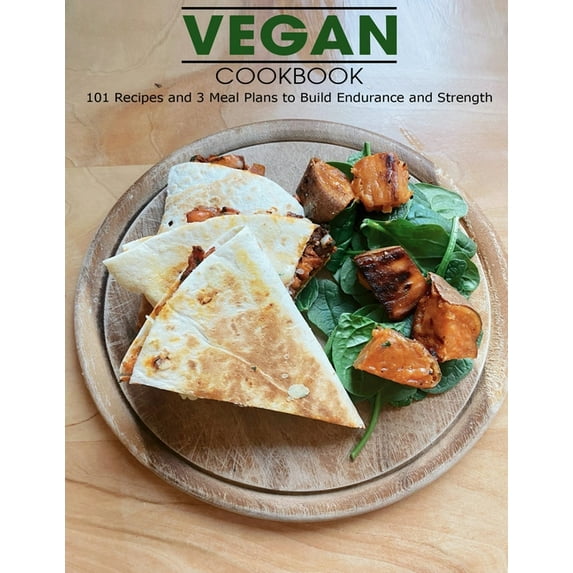 Vegan Cookbook: 101 Recipes and 3 Meal Plans to Build Endurance and Strength (Paperback)