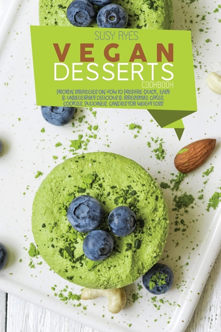 Fast Easy D Vegan Dessert Cookbook : Proven Strategies On how to prepare Quick ...